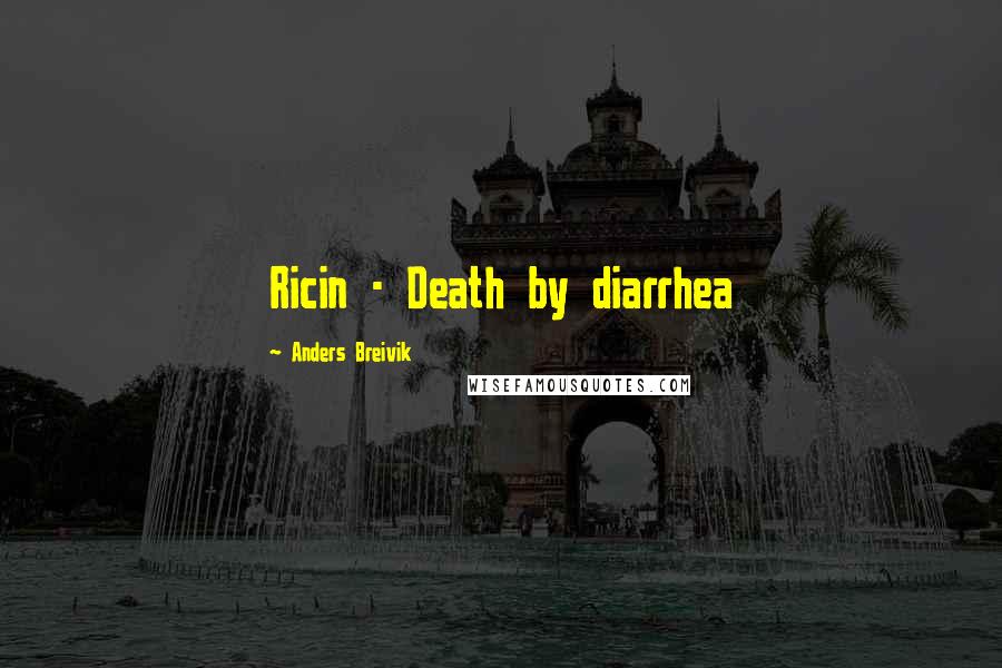 Anders Breivik Quotes: Ricin - Death by diarrhea