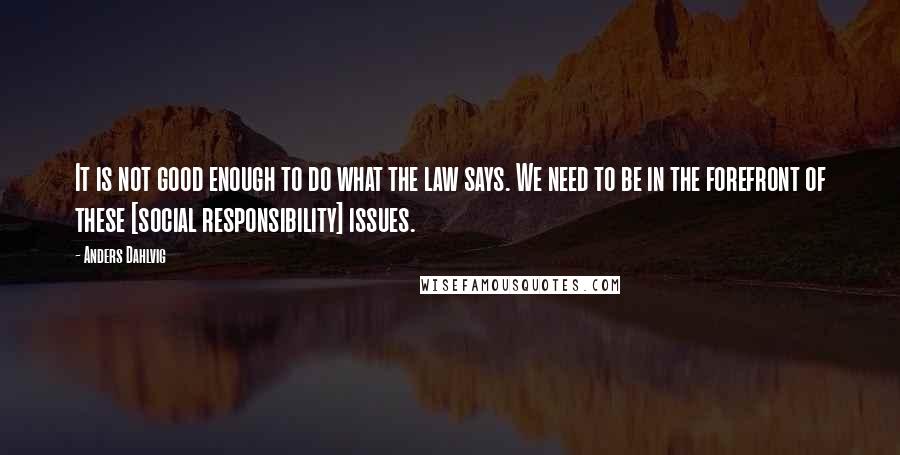 Anders Dahlvig Quotes: It is not good enough to do what the law says. We need to be in the forefront of these [social responsibility] issues.