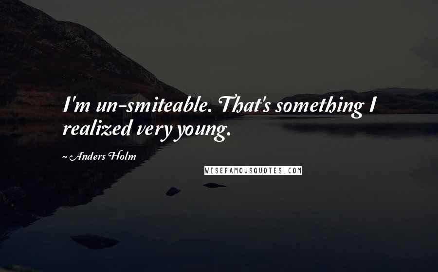 Anders Holm Quotes: I'm un-smiteable. That's something I realized very young.