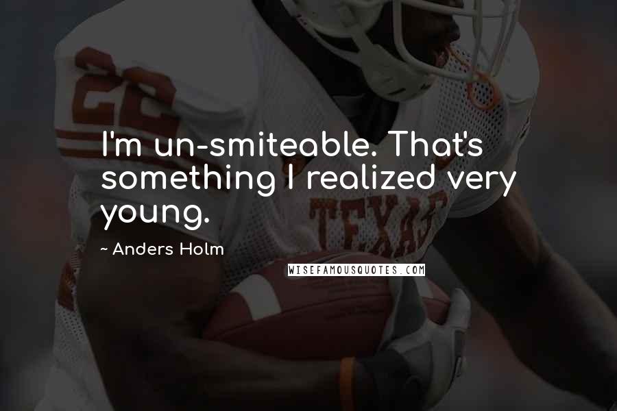 Anders Holm Quotes: I'm un-smiteable. That's something I realized very young.