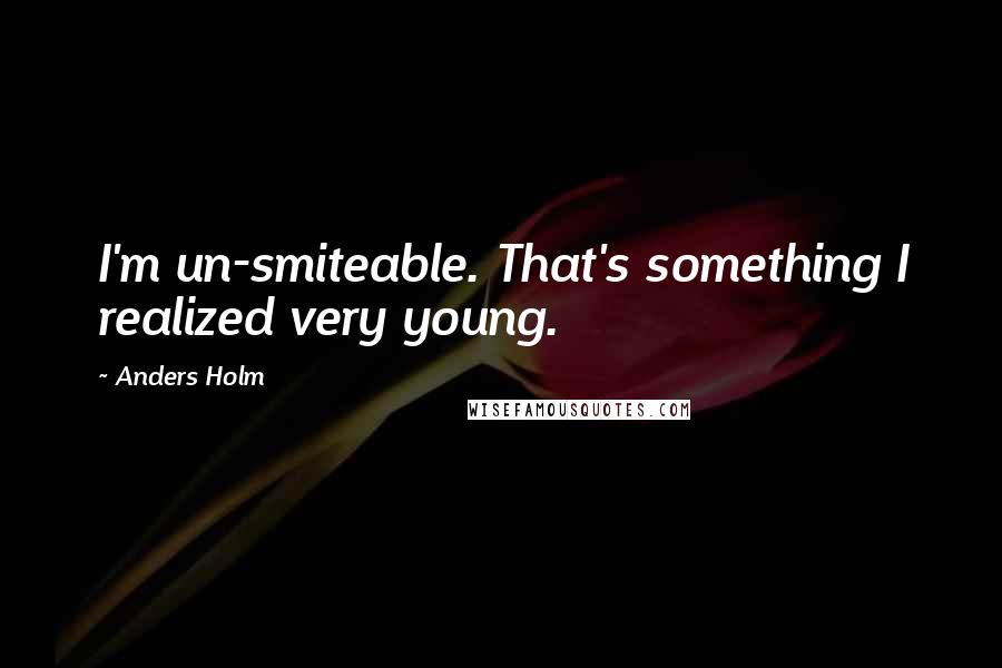 Anders Holm Quotes: I'm un-smiteable. That's something I realized very young.