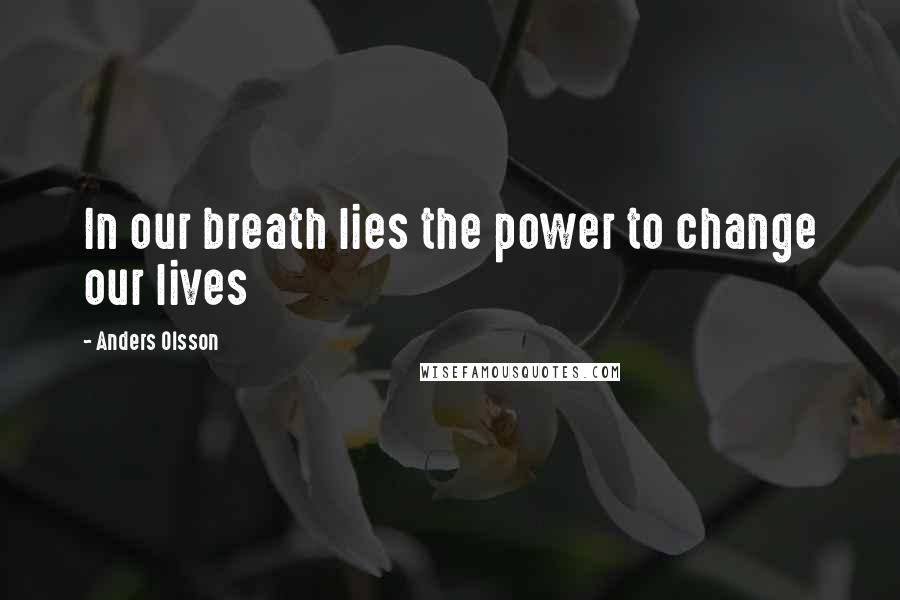 Anders Olsson Quotes: In our breath lies the power to change our lives