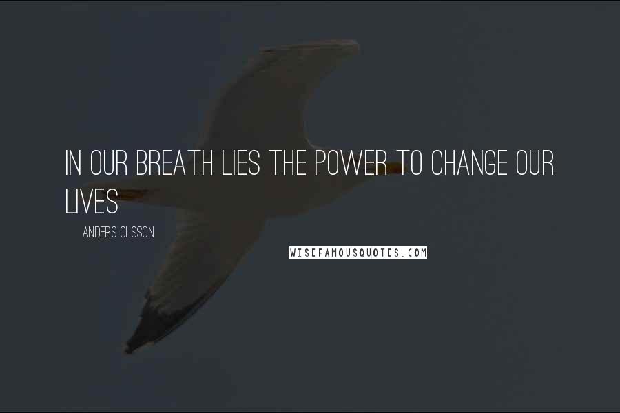 Anders Olsson Quotes: In our breath lies the power to change our lives