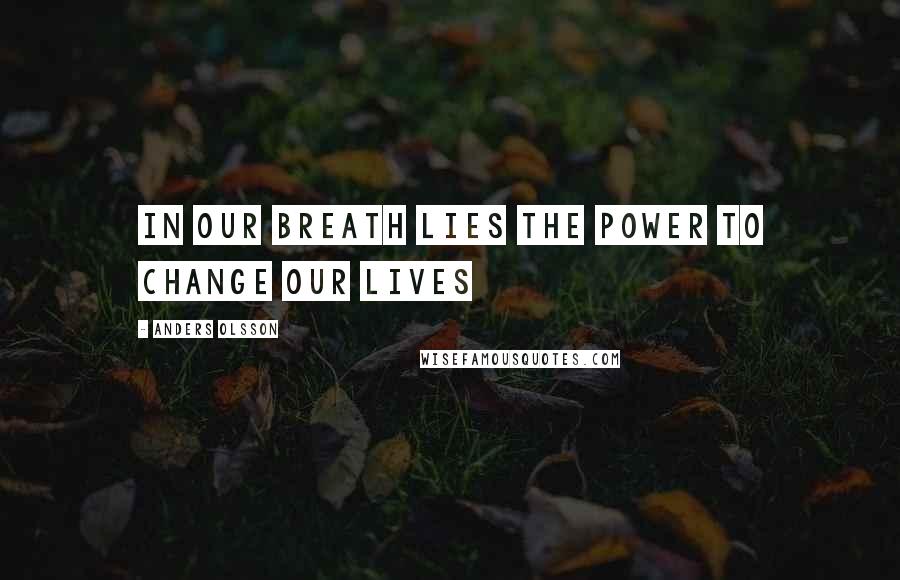 Anders Olsson Quotes: In our breath lies the power to change our lives