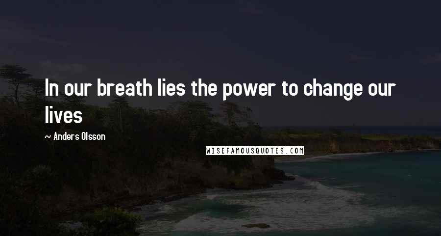 Anders Olsson Quotes: In our breath lies the power to change our lives