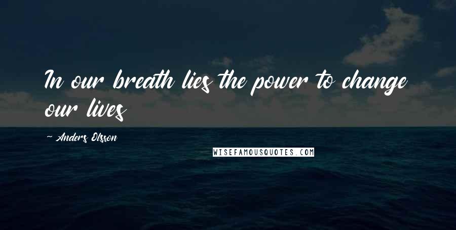 Anders Olsson Quotes: In our breath lies the power to change our lives