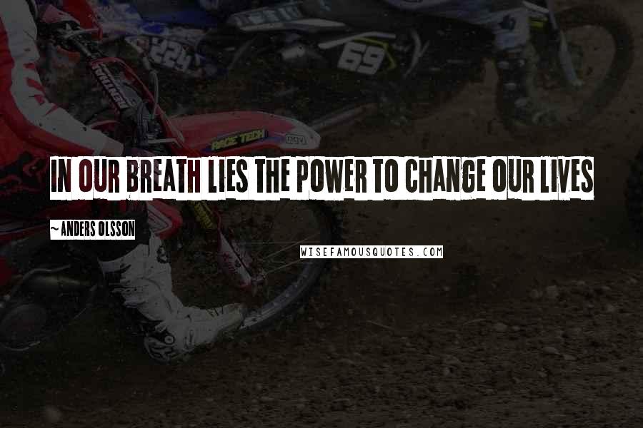 Anders Olsson Quotes: In our breath lies the power to change our lives