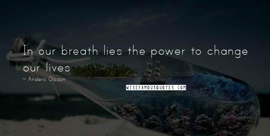 Anders Olsson Quotes: In our breath lies the power to change our lives