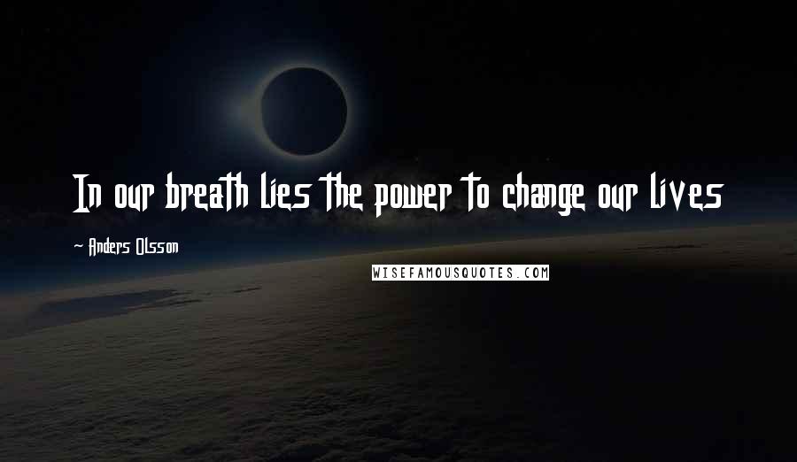 Anders Olsson Quotes: In our breath lies the power to change our lives