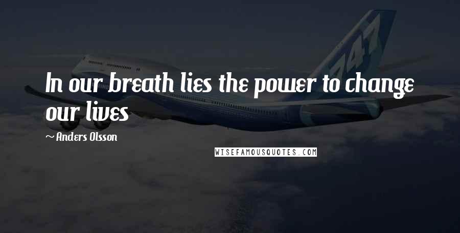 Anders Olsson Quotes: In our breath lies the power to change our lives