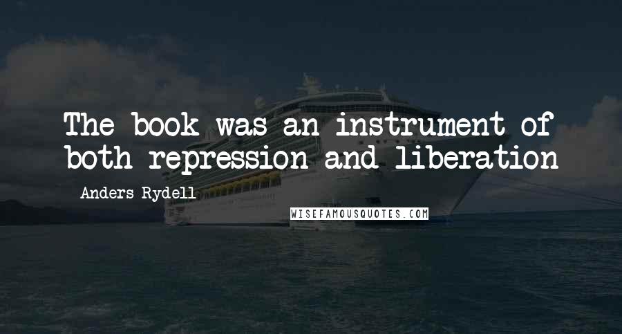 Anders Rydell Quotes: The book was an instrument of both repression and liberation