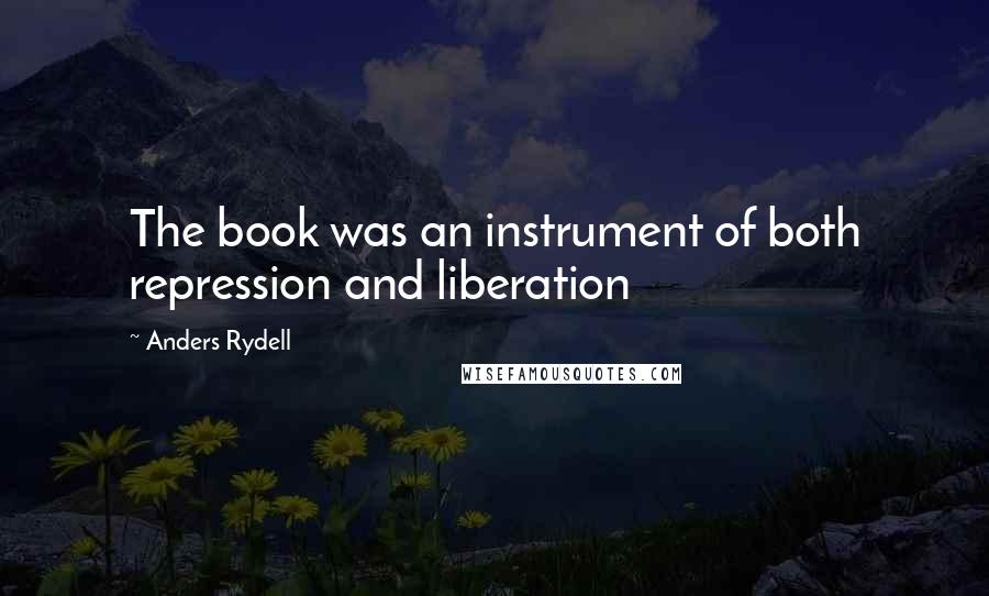 Anders Rydell Quotes: The book was an instrument of both repression and liberation