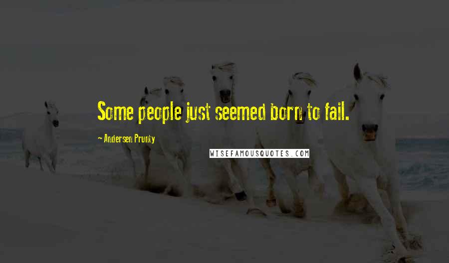 Andersen Prunty Quotes: Some people just seemed born to fail.