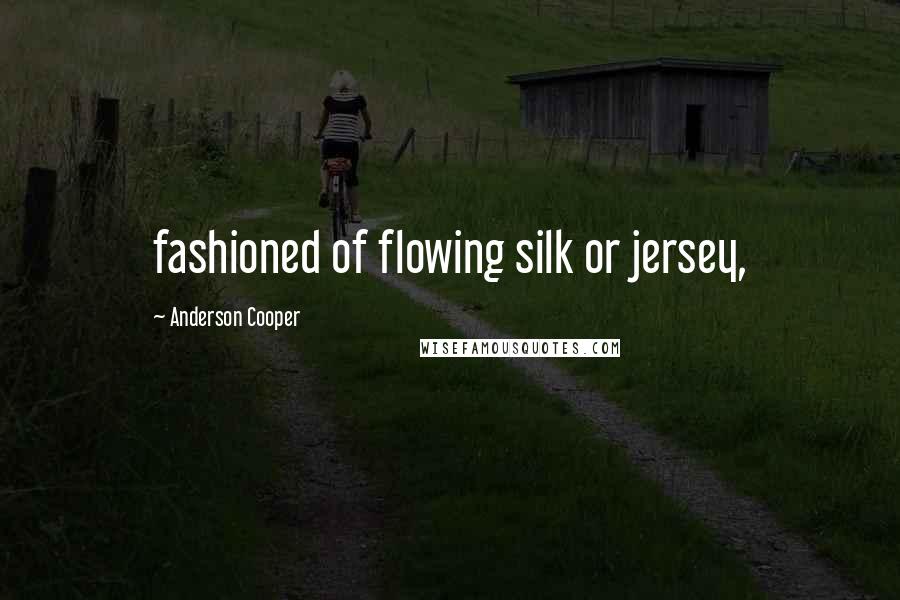 Anderson Cooper Quotes: fashioned of flowing silk or jersey,