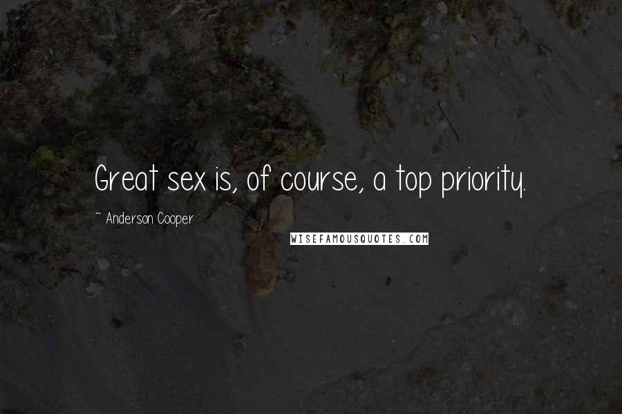 Anderson Cooper Quotes: Great sex is, of course, a top priority.