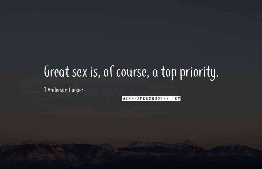 Anderson Cooper Quotes: Great sex is, of course, a top priority.