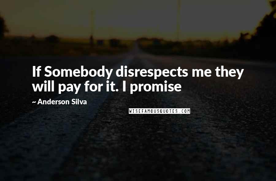 Anderson Silva Quotes: If Somebody disrespects me they will pay for it. I promise