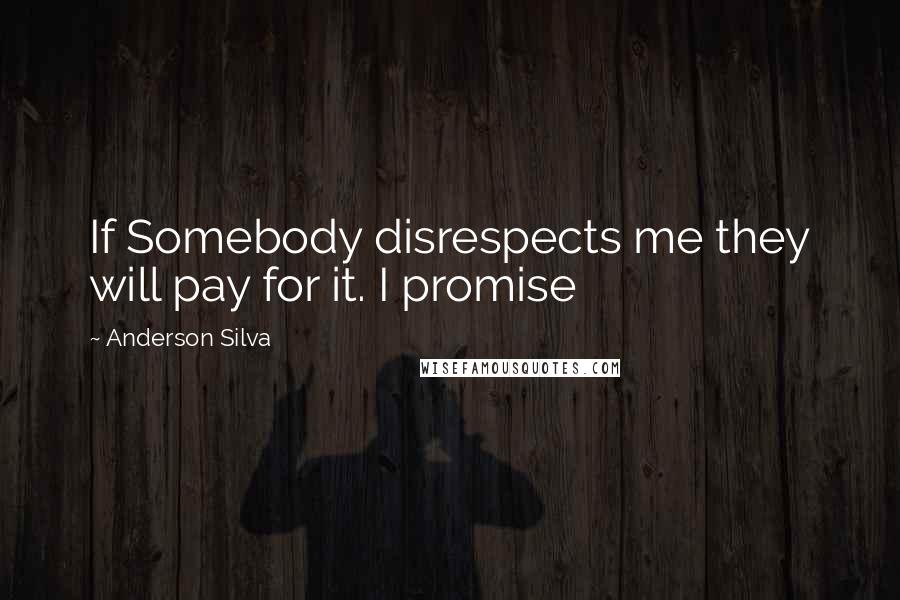 Anderson Silva Quotes: If Somebody disrespects me they will pay for it. I promise