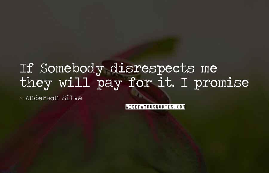 Anderson Silva Quotes: If Somebody disrespects me they will pay for it. I promise