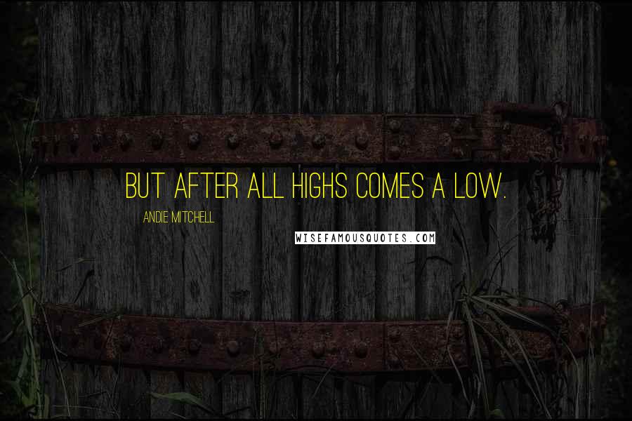 Andie Mitchell Quotes: But after all highs comes a low.