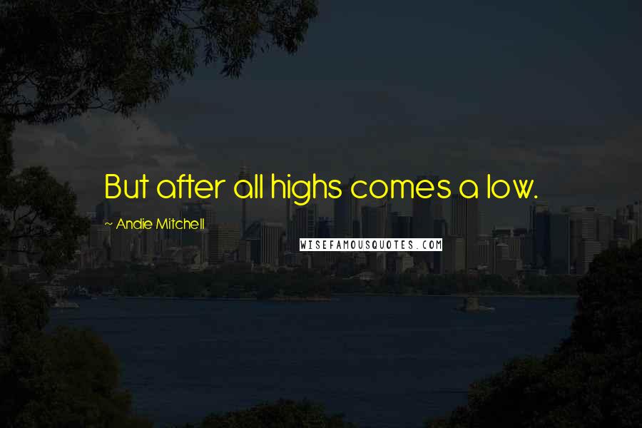 Andie Mitchell Quotes: But after all highs comes a low.