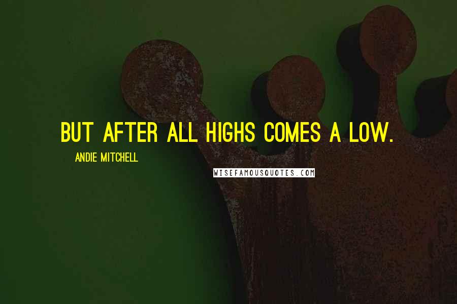 Andie Mitchell Quotes: But after all highs comes a low.