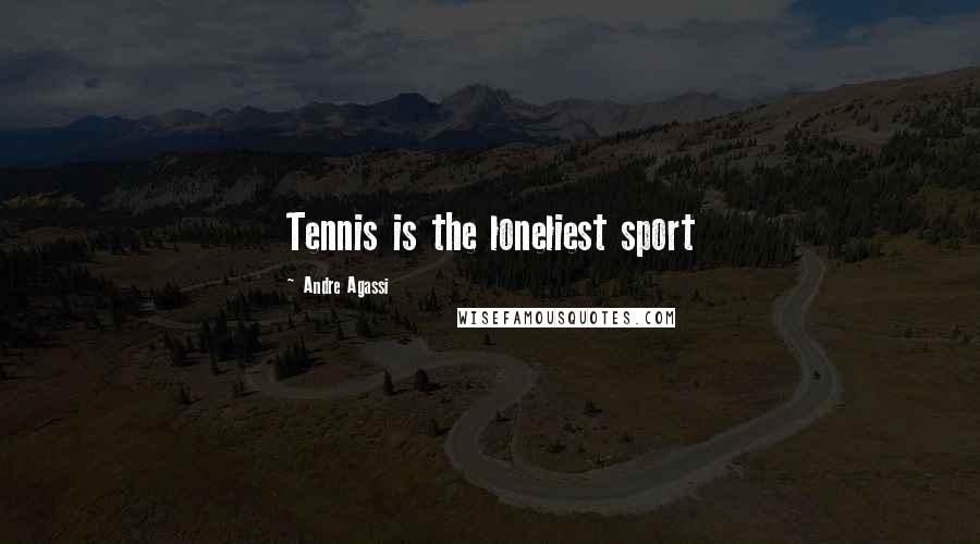 Andre Agassi Quotes: Tennis is the loneliest sport