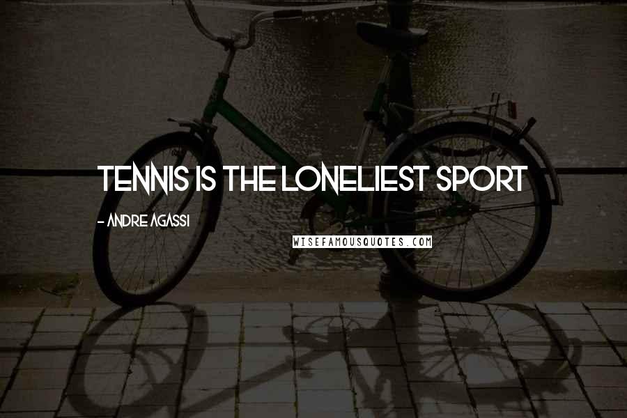 Andre Agassi Quotes: Tennis is the loneliest sport