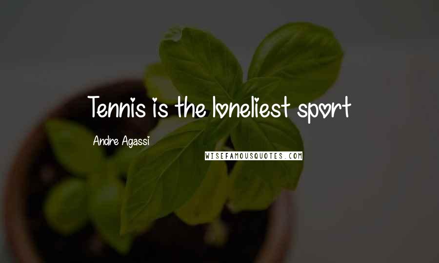 Andre Agassi Quotes: Tennis is the loneliest sport