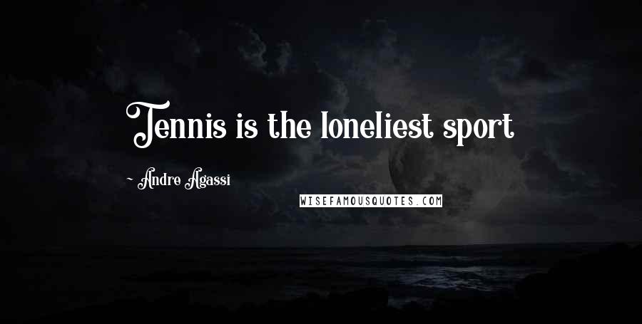 Andre Agassi Quotes: Tennis is the loneliest sport