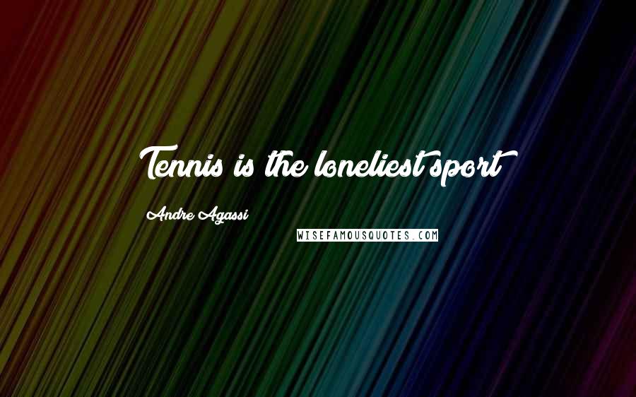 Andre Agassi Quotes: Tennis is the loneliest sport