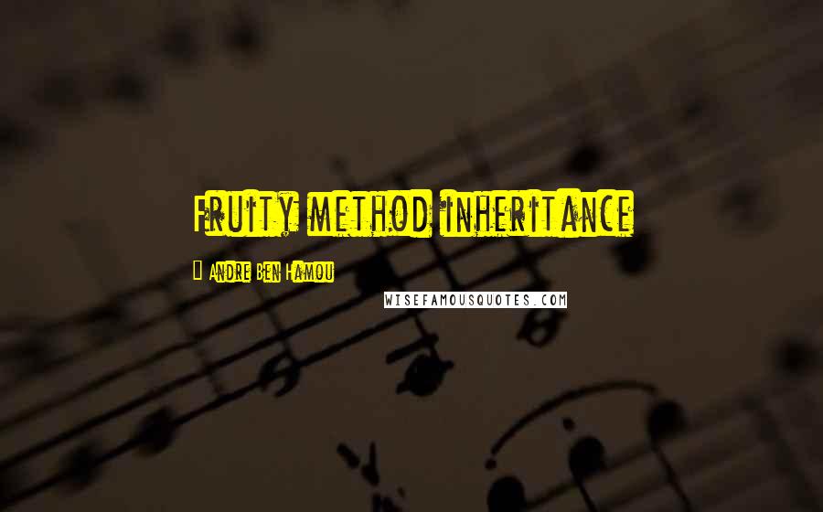 Andre Ben Hamou Quotes: Fruity method inheritance