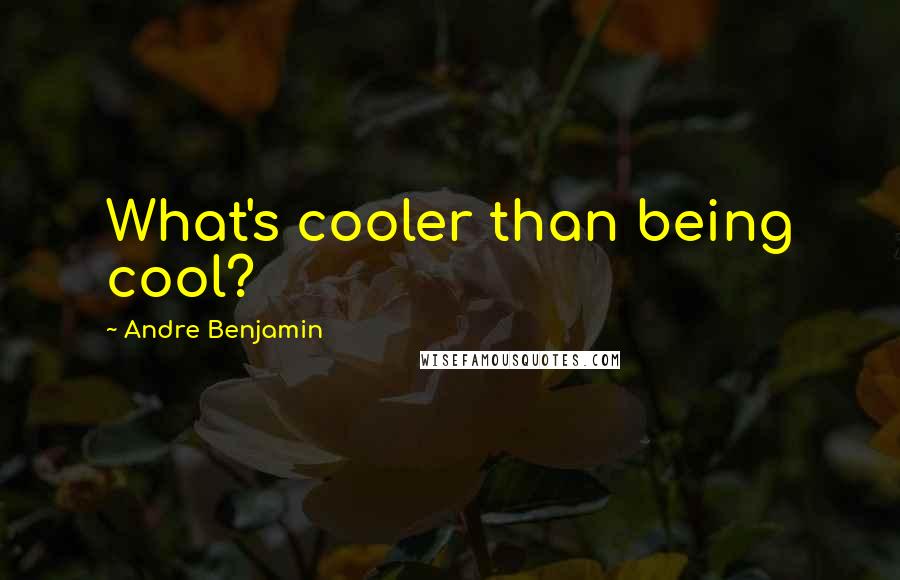 Andre Benjamin Quotes: What's cooler than being cool?