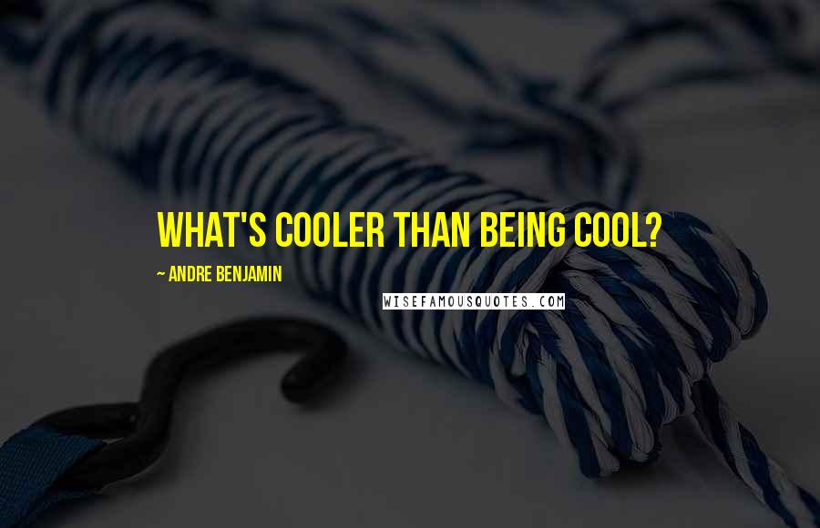 Andre Benjamin Quotes: What's cooler than being cool?