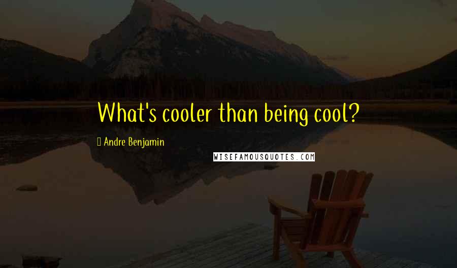 Andre Benjamin Quotes: What's cooler than being cool?