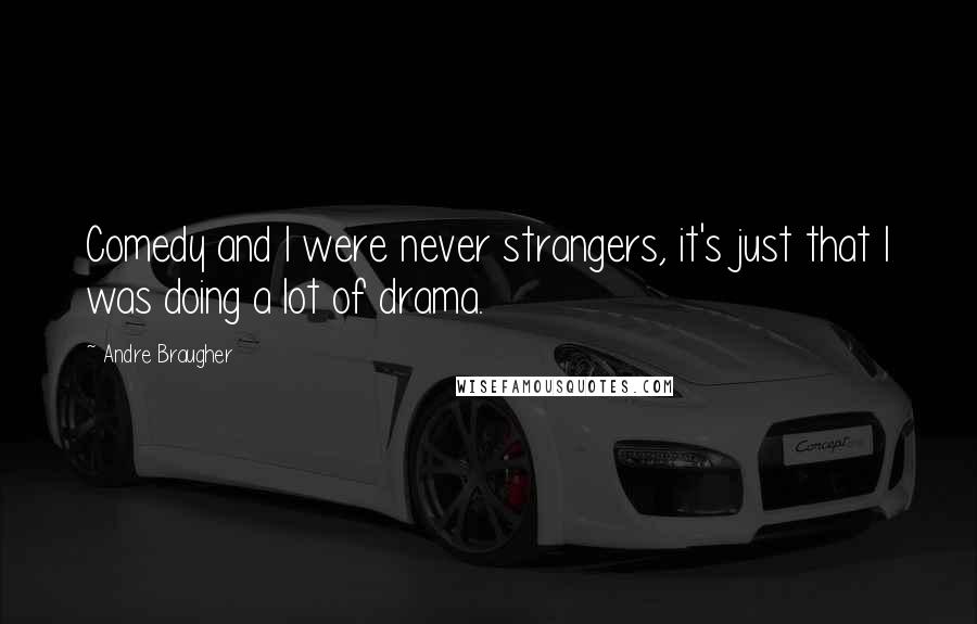 Andre Braugher Quotes: Comedy and I were never strangers, it's just that I was doing a lot of drama.