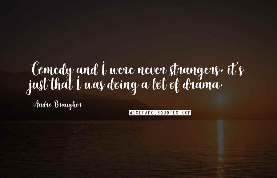 Andre Braugher Quotes: Comedy and I were never strangers, it's just that I was doing a lot of drama.