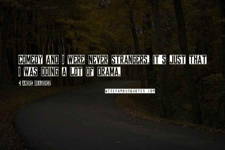 Andre Braugher Quotes: Comedy and I were never strangers, it's just that I was doing a lot of drama.