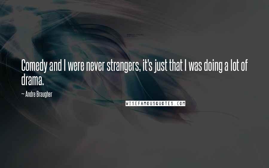 Andre Braugher Quotes: Comedy and I were never strangers, it's just that I was doing a lot of drama.