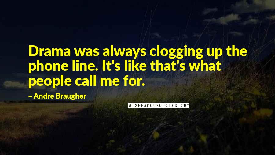 Andre Braugher Quotes: Drama was always clogging up the phone line. It's like that's what people call me for.