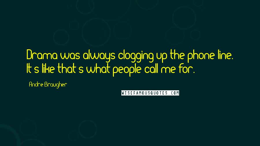 Andre Braugher Quotes: Drama was always clogging up the phone line. It's like that's what people call me for.