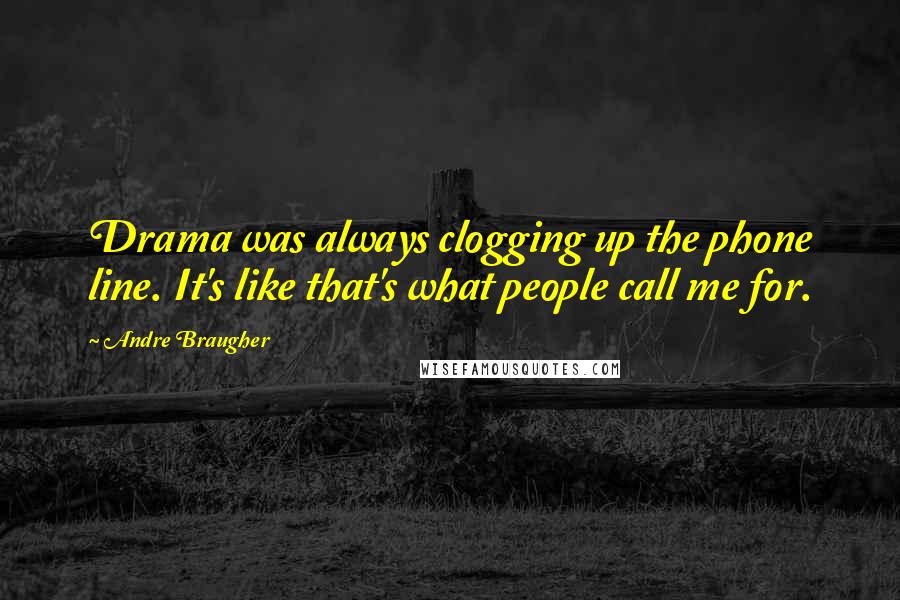 Andre Braugher Quotes: Drama was always clogging up the phone line. It's like that's what people call me for.