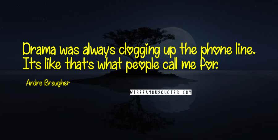 Andre Braugher Quotes: Drama was always clogging up the phone line. It's like that's what people call me for.