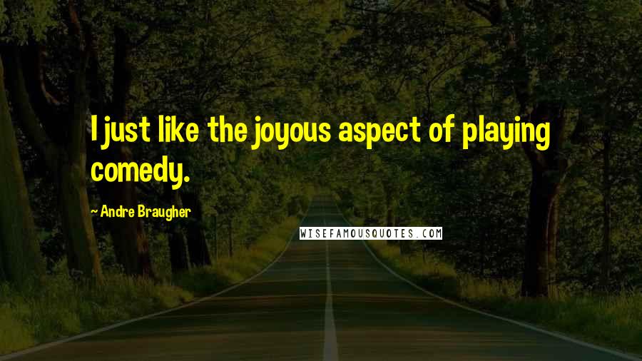 Andre Braugher Quotes: I just like the joyous aspect of playing comedy.