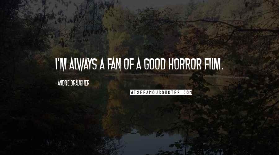 Andre Braugher Quotes: I'm always a fan of a good horror film.