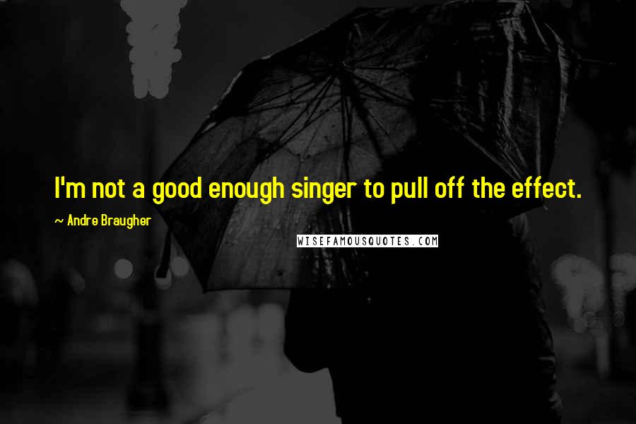 Andre Braugher Quotes: I'm not a good enough singer to pull off the effect.