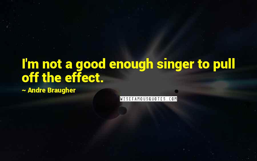 Andre Braugher Quotes: I'm not a good enough singer to pull off the effect.