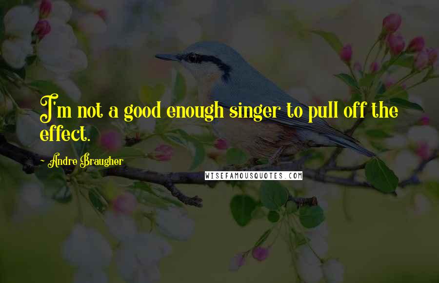 Andre Braugher Quotes: I'm not a good enough singer to pull off the effect.