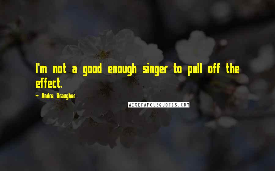 Andre Braugher Quotes: I'm not a good enough singer to pull off the effect.