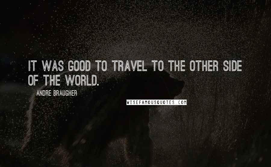 Andre Braugher Quotes: It was good to travel to the other side of the world.